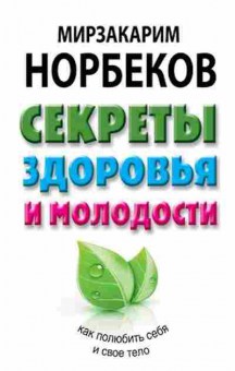 Книга Норбеков М.С. Секреты здоровья и молодости, или Как заразиться любовью к себе, б-8269, Баград.рф